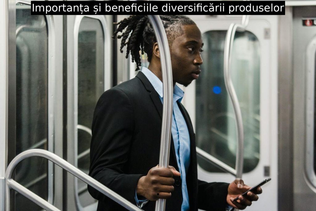 Importanța și beneficiile diversificării produselor