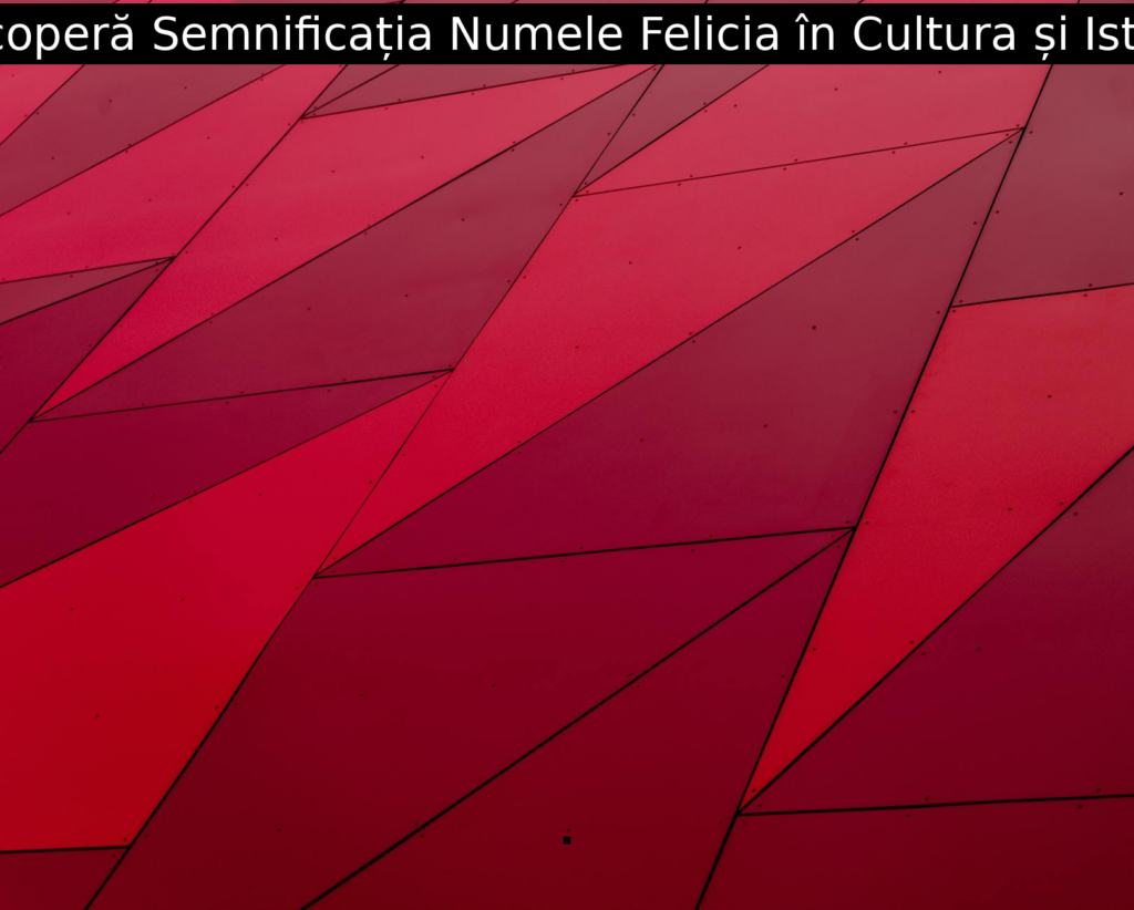 Descoperă Semnificația Numele Felicia în Cultura și Istorie.