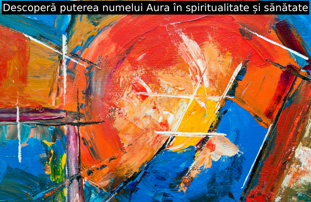 Descoperă puterea numelui Aura în spiritualitate și sănătate