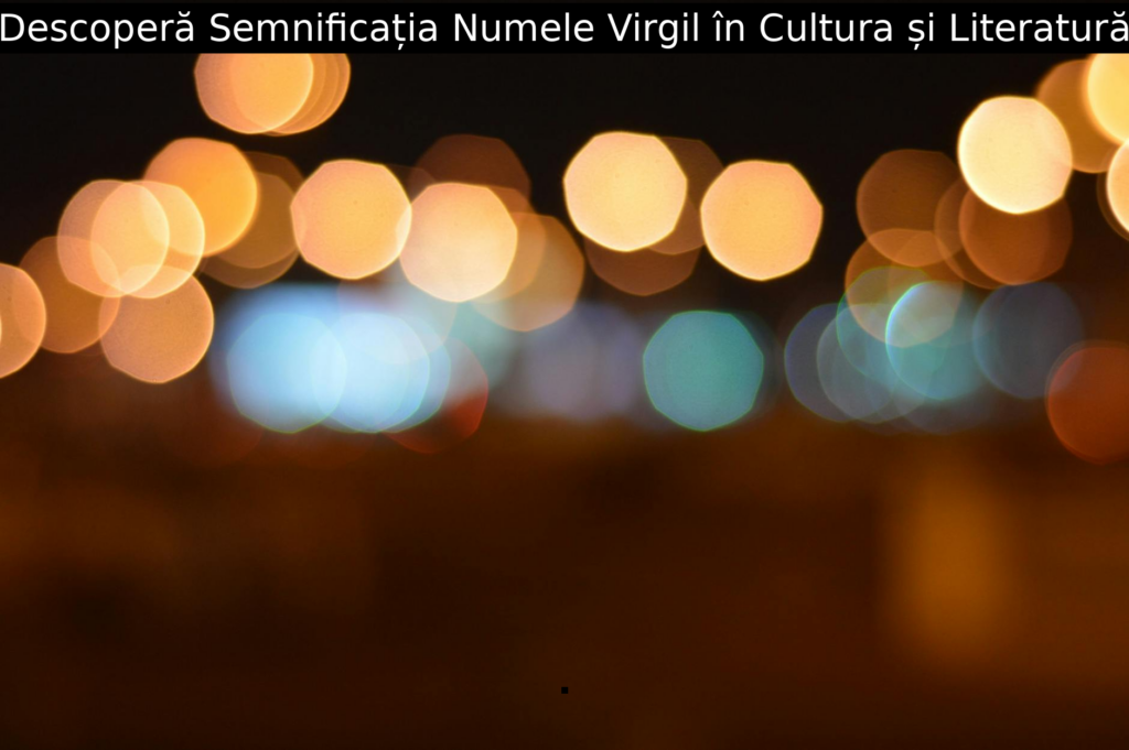 Descoperă Semnificația Numele Virgil în Cultura și Literatură